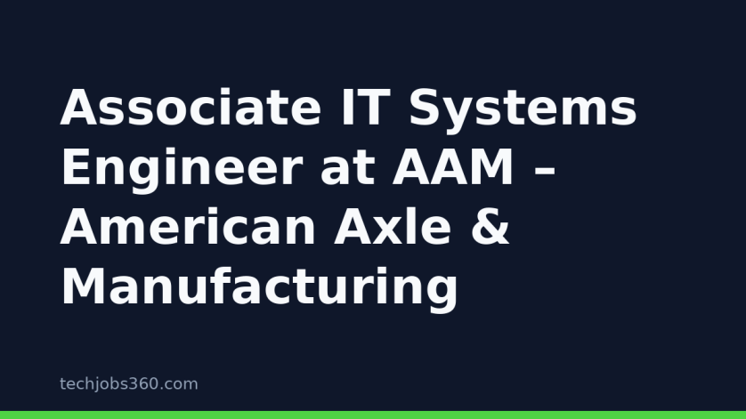 Associate IT Systems Engineer at AAM – American Axle & Manufacturing