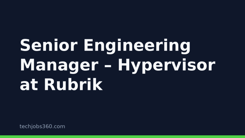 Senior Engineering Manager – Hypervisor at Rubrik