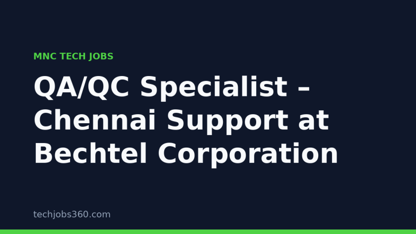 QA/QC Specialist – Chennai Support at Bechtel Corporation